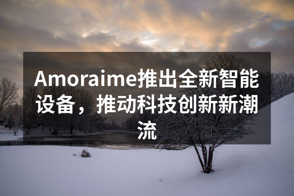 Amoraime智能设备系列发布现场